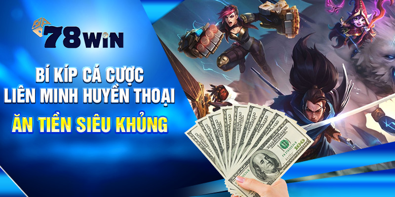 Bí Kíp Cá Cược Liên Minh Huyền Thoại Ăn Tiền Siêu Khủng