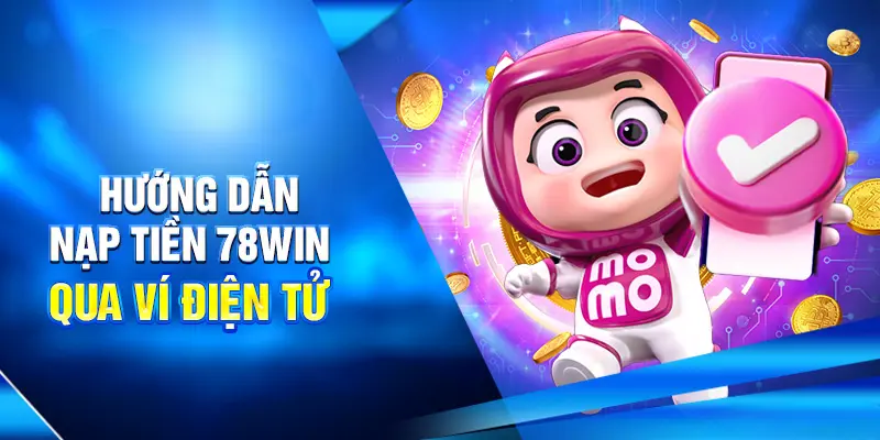 Hướng dẫn Nạp Tiền 78WIN Siêu Tốc An Toàn Cho Newbie 3 Hướng dẫn nạp tiền 78win qua ví điện tử